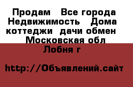 Продам - Все города Недвижимость » Дома, коттеджи, дачи обмен   . Московская обл.,Лобня г.